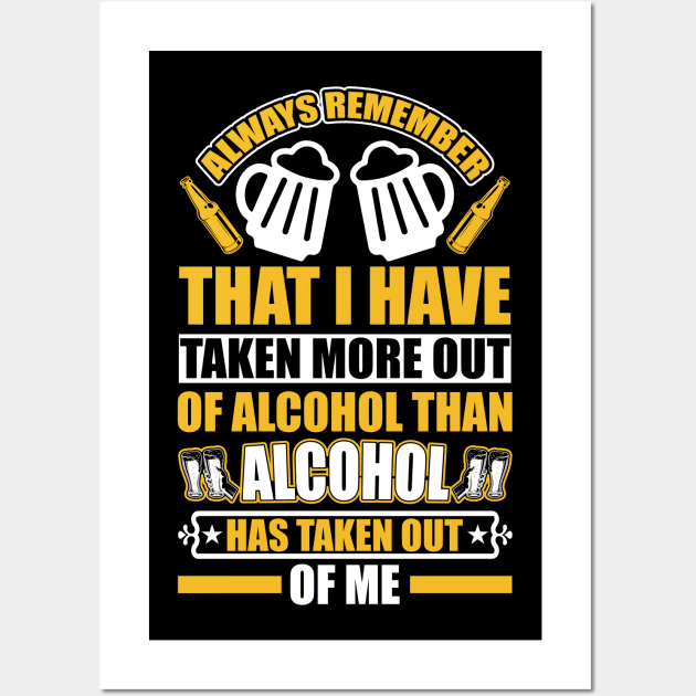 Always remember that I have taken more out of alcohol than alcohol has taken out of me  T Shirt For Women Men Wall Art by QueenTees